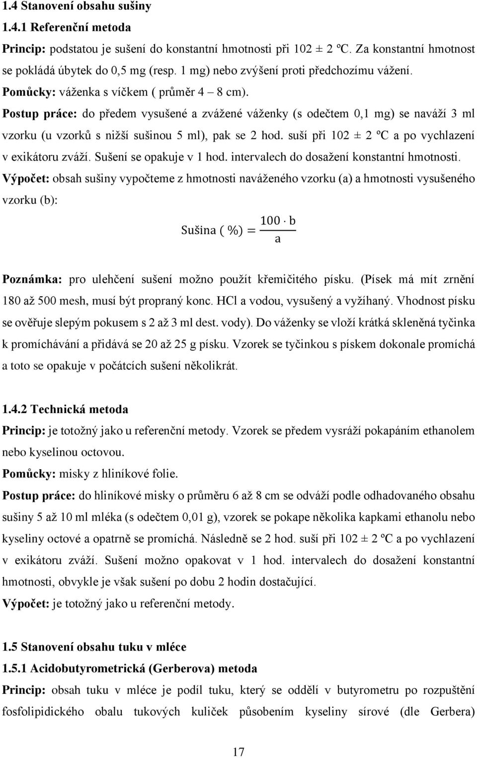 Postup práce: do předem vysušené a zvážené váženky (s odečtem 0,1 mg) se naváží 3 ml vzorku (u vzorků s nižší sušinou 5 ml), pak se 2 hod. suší při 102 ± 2 ºC a po vychlazení v exikátoru zváží.