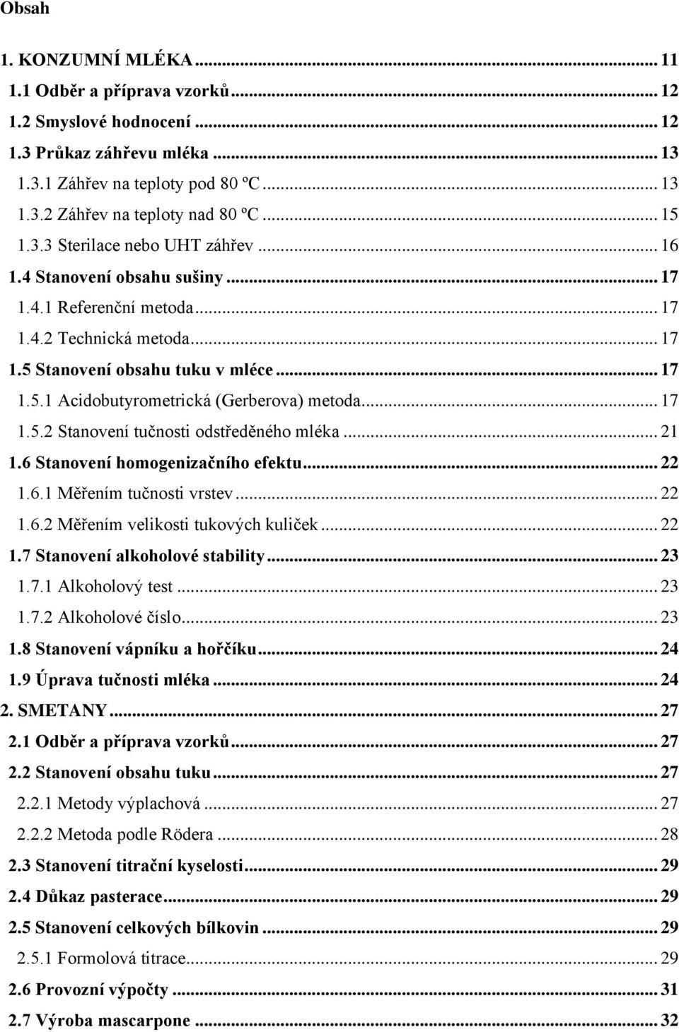 .. 17 1.5.2 Stanovení tučnosti odstředěného mléka... 21 1.6 Stanovení homogenizačního efektu... 22 1.6.1 Měřením tučnosti vrstev... 22 1.6.2 Měřením velikosti tukových kuliček... 22 1.7 Stanovení alkoholové stability.