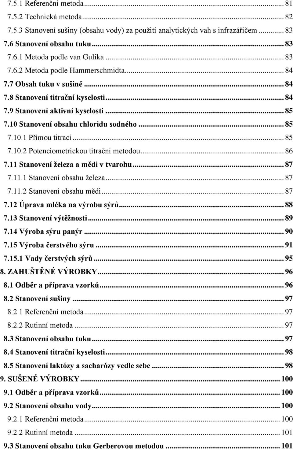 .. 85 7.10.2 Potenciometrickou titrační metodou... 86 7.11 Stanovení železa a mědi v tvarohu... 87 7.11.1 Stanovení obsahu železa... 87 7.11.2 Stanovení obsahu mědi... 87 7.12 Úprava mléka na výrobu sýrů.