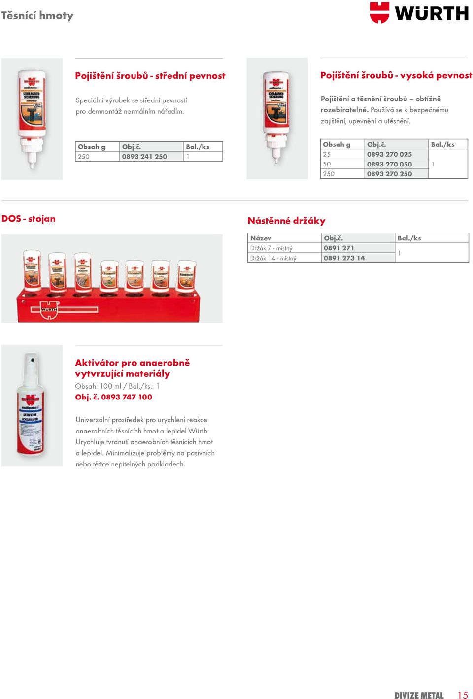 /ks 250 0893 241 250 1 Obsah g Obj.č. Bal./ks 25 0893 270 025 50 0893 270 050 1 250 0893 270 250 DOS - stojan Nástěnné držáky Název Obj.č. Bal./ks Držák 7 - místný 0891 271 1 Držák 14 - místný 0891 273 14 Aktivátor pro anaerobně vytvrzující materiály Obsah: 100 ml / Bal.