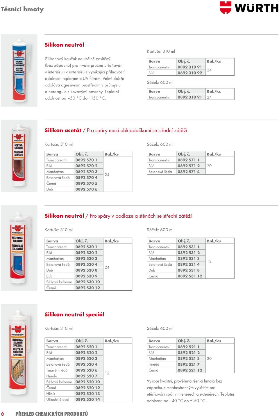 /ks Transparentní 0892 310 91 24 Bílá 0892 310 92 Sáček: 600 ml Barva Obj. č. Bal.