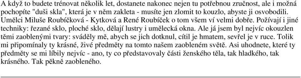 Požívají i jiné techniky: řezané sklo, ploché sklo, dělají lustry i umělecká okna.