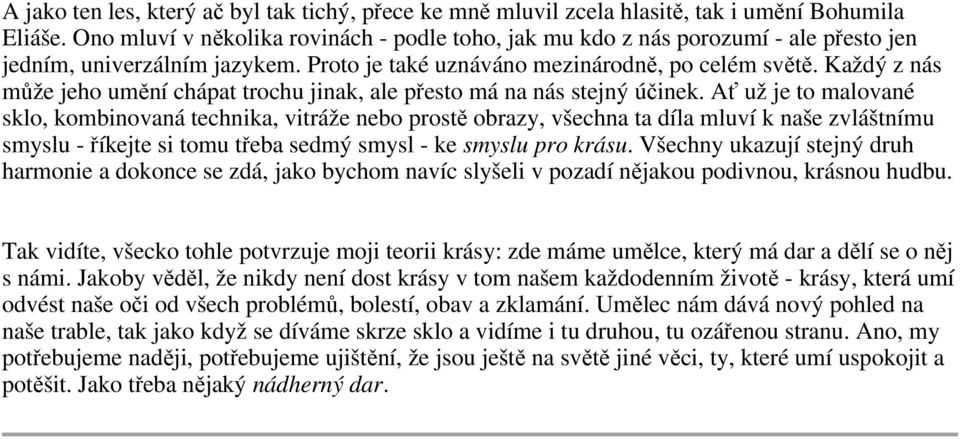 Každý z nás může jeho umění chápat trochu jinak, ale přesto má na nás stejný účinek.