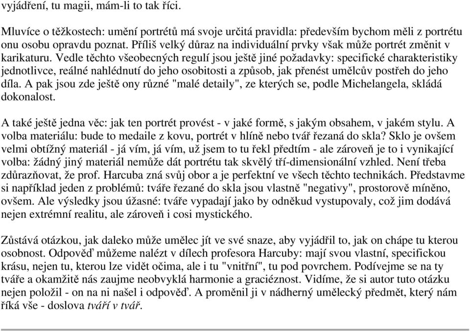 Vedle těchto všeobecných regulí jsou ještě jiné požadavky: specifické charakteristiky jednotlivce, reálné nahlédnutí do jeho osobitosti a způsob, jak přenést umělcův postřeh do jeho díla.