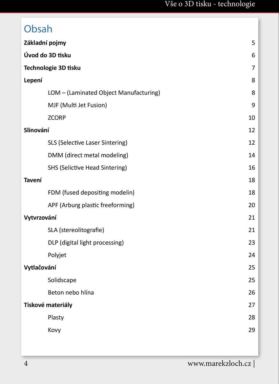 Tavení 18 FDM (fused depositing modelin) 18 APF (Arburg plastic freeforming) 20 Vytvrzování 21 SLA (stereolitografie) 21 DLP (digital