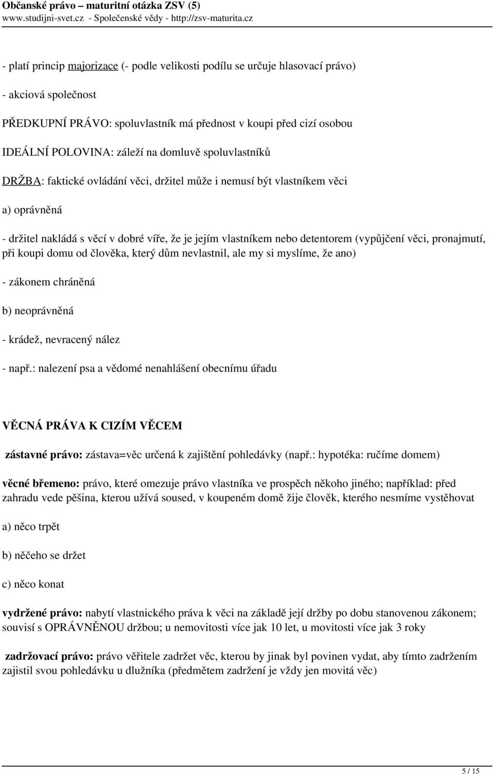 věci, pronajmutí, při koupi domu od člověka, který dům nevlastnil, ale my si myslíme, že ano) - zákonem chráněná b) neoprávněná - krádež, nevracený nález - např.