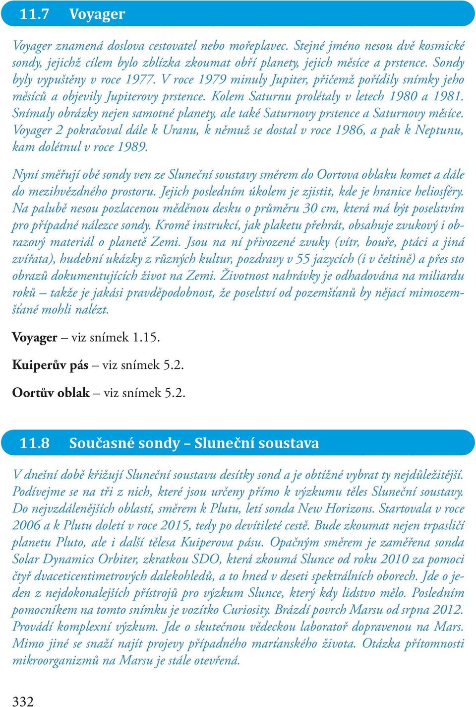 Snímaly obrázky nejen samotné planety, ale také Saturnovy prstence a Saturnovy měsíce. Voyager 2 pokračoval dále k Uranu, k němuž se dostal v roce 1986, a pak k Neptunu, kam dolétnul v roce 1989.