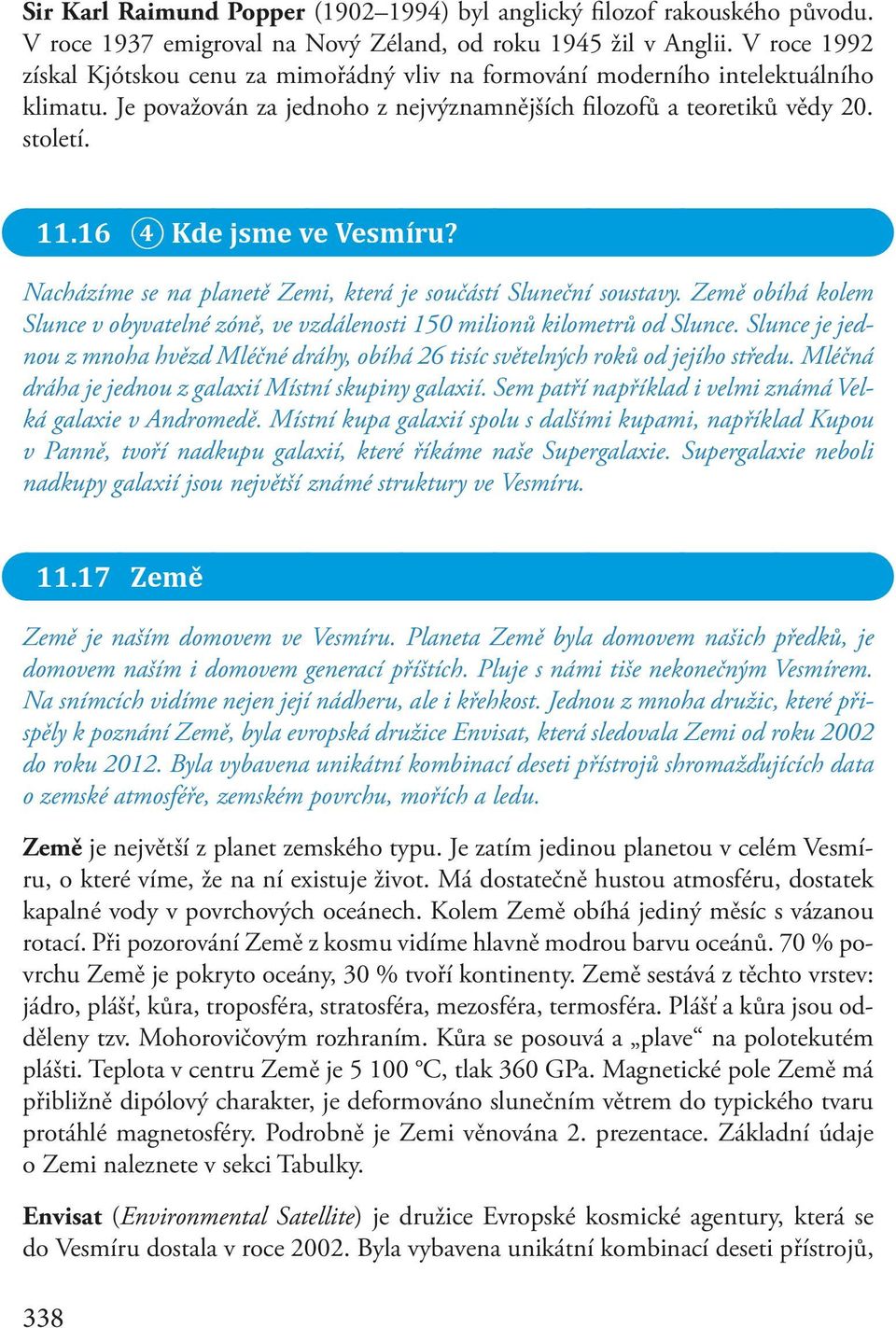 16 4 Kde jsme ve Vesmíru? Nacházíme se na planetě Zemi, která je součástí Sluneční soustavy. Země obíhá kolem Slunce v obyvatelné zóně, ve vzdálenosti 150 milionů kilometrů od Slunce.