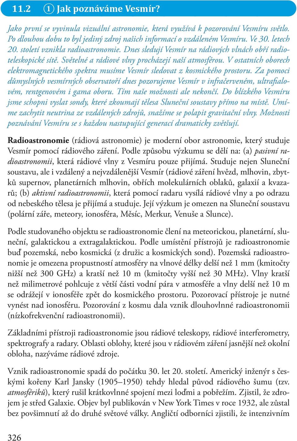 V ostatních oborech elektromagnetického spektra musíme Vesmír sledovat z kosmického prostoru.