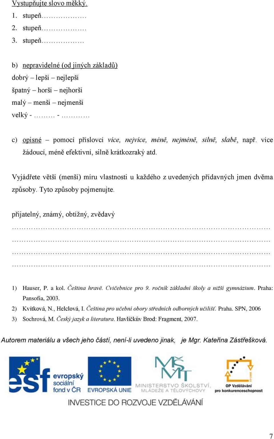 více žádoucí, méně efektivní, silně krátkozraký atd. Vyjádřete větší (menší) míru vlastnosti u každého z uvedených přídavných jmen dvěma způsoby. Tyto způsoby pojmenujte.