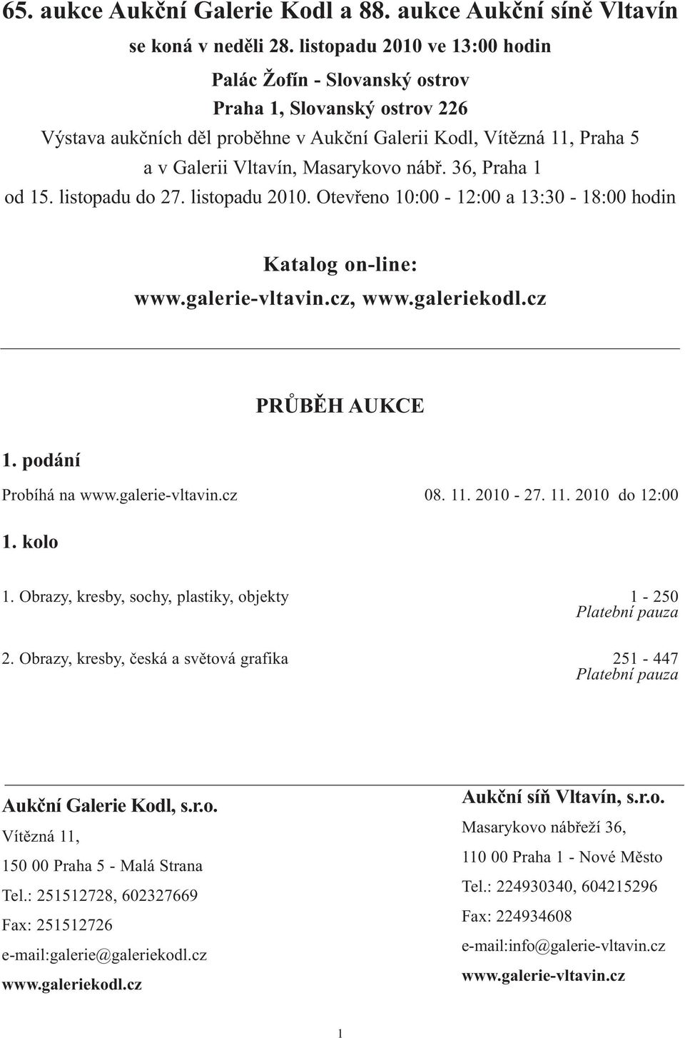 nábř. 36, Praha 1 od 15. listopadu do 27. listopadu 2010. Otevřeno 10:00-12:00 a 13:30-18:00 hodin Katalog on-line: www.galerie-vltavin.cz, www.galeriekodl.cz PRŮBĚH AUKCE 1. podání Probíhá na www.
