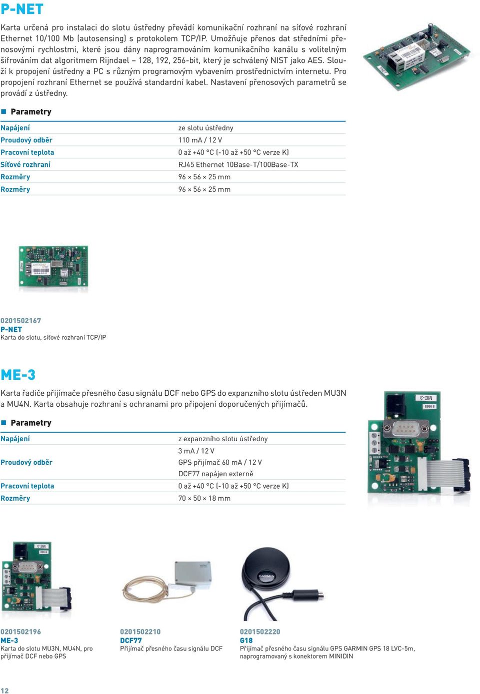 jako AES. Slouží k propojení ústředny a PC s různým programovým vybavením prostřednictvím internetu. Pro propojení rozhraní Ethernet se používá standardní kabel.