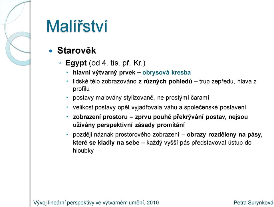 malovány stylizovaně, ne prostými čarami velikost postavy opět vyjadřovala váhu a společenské postavení zobrazení prostoru