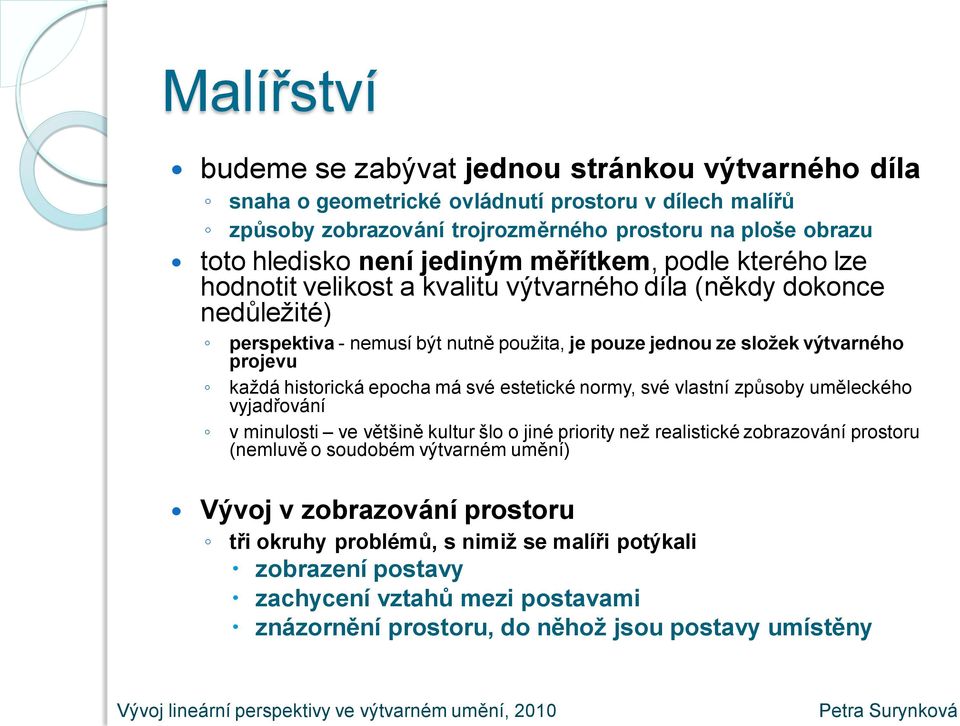 každá historická epocha má své estetické normy, své vlastní způsoby uměleckého vyjadřování v minulosti ve většině kultur šlo o jiné priority než realistické zobrazování prostoru (nemluvě o