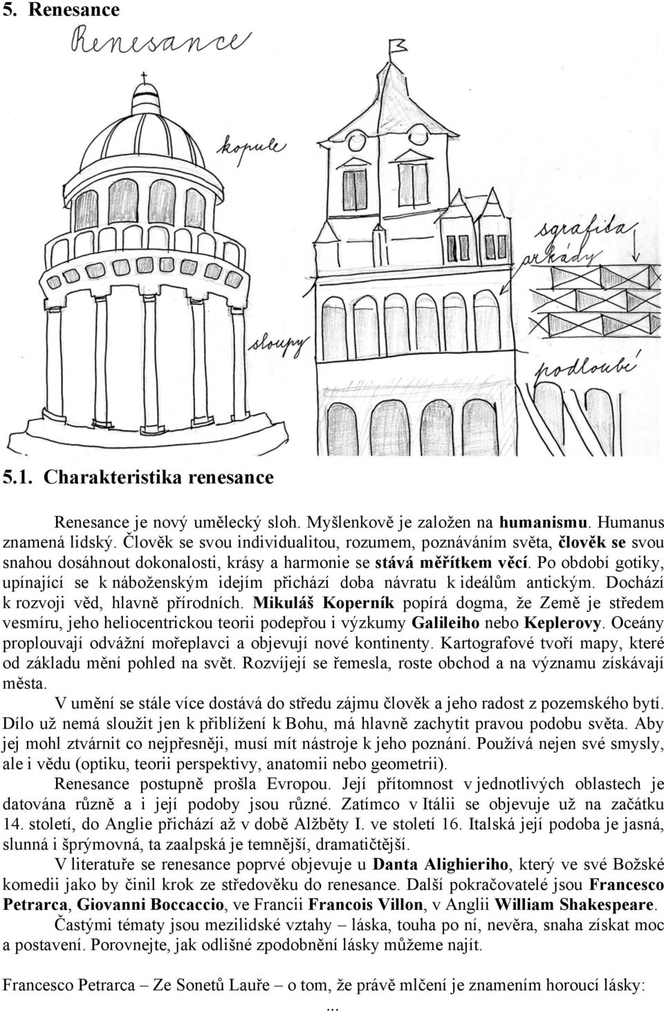 Po období gotiky, upínající se k náboženským idejím přichází doba návratu k ideálům antickým. Dochází k rozvoji věd, hlavně přírodních.