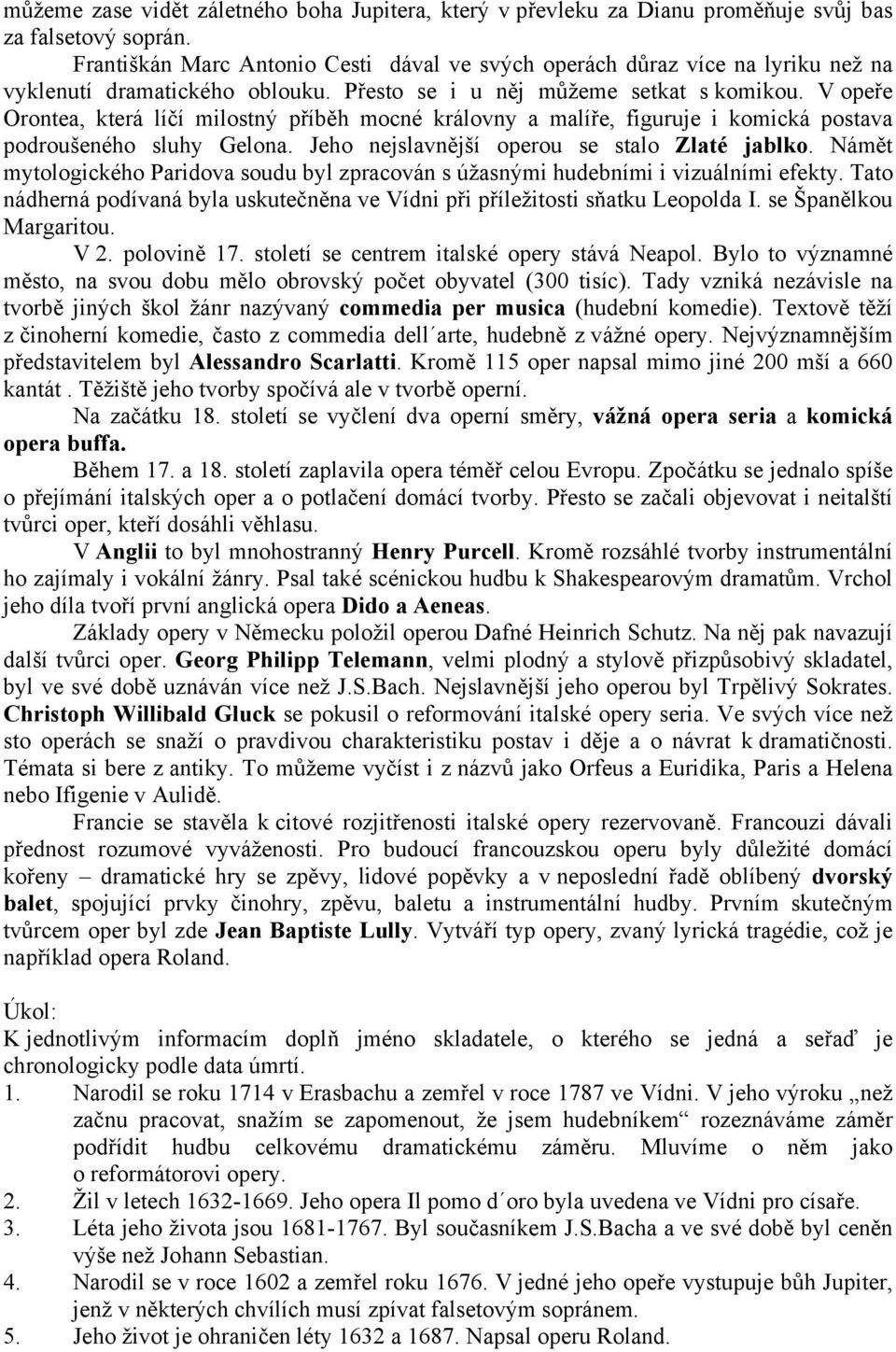 V opeře Orontea, která líčí milostný příběh mocné královny a malíře, figuruje i komická postava podroušeného sluhy Gelona. Jeho nejslavnější operou se stalo Zlaté jablko.