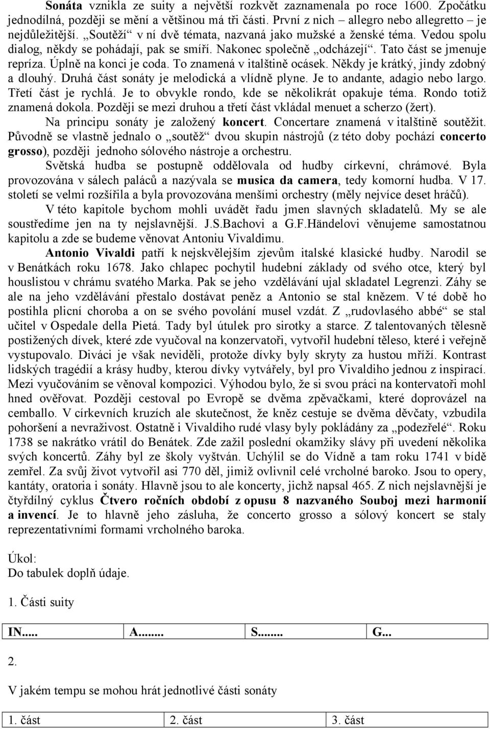 To znamená v italštině ocásek. Někdy je krátký, jindy zdobný a dlouhý. Druhá část sonáty je melodická a vlídně plyne. Je to andante, adagio nebo largo. Třetí část je rychlá.