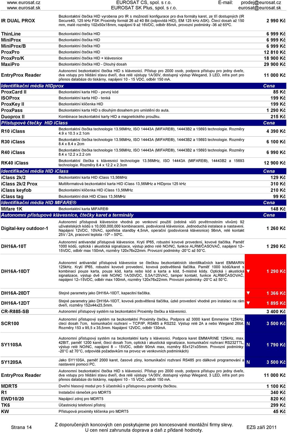 2 990 Kč ThinLine MiniProx MiniProx/B ProxPro ProxPro/K MaxiPro EntryProx Reader Bezkontaktní čtečka HID Bezkontaktní čtečka HID Bezkontaktní čtečka HID Bezkontaktní čtečka HID Bezkontaktní čtečka