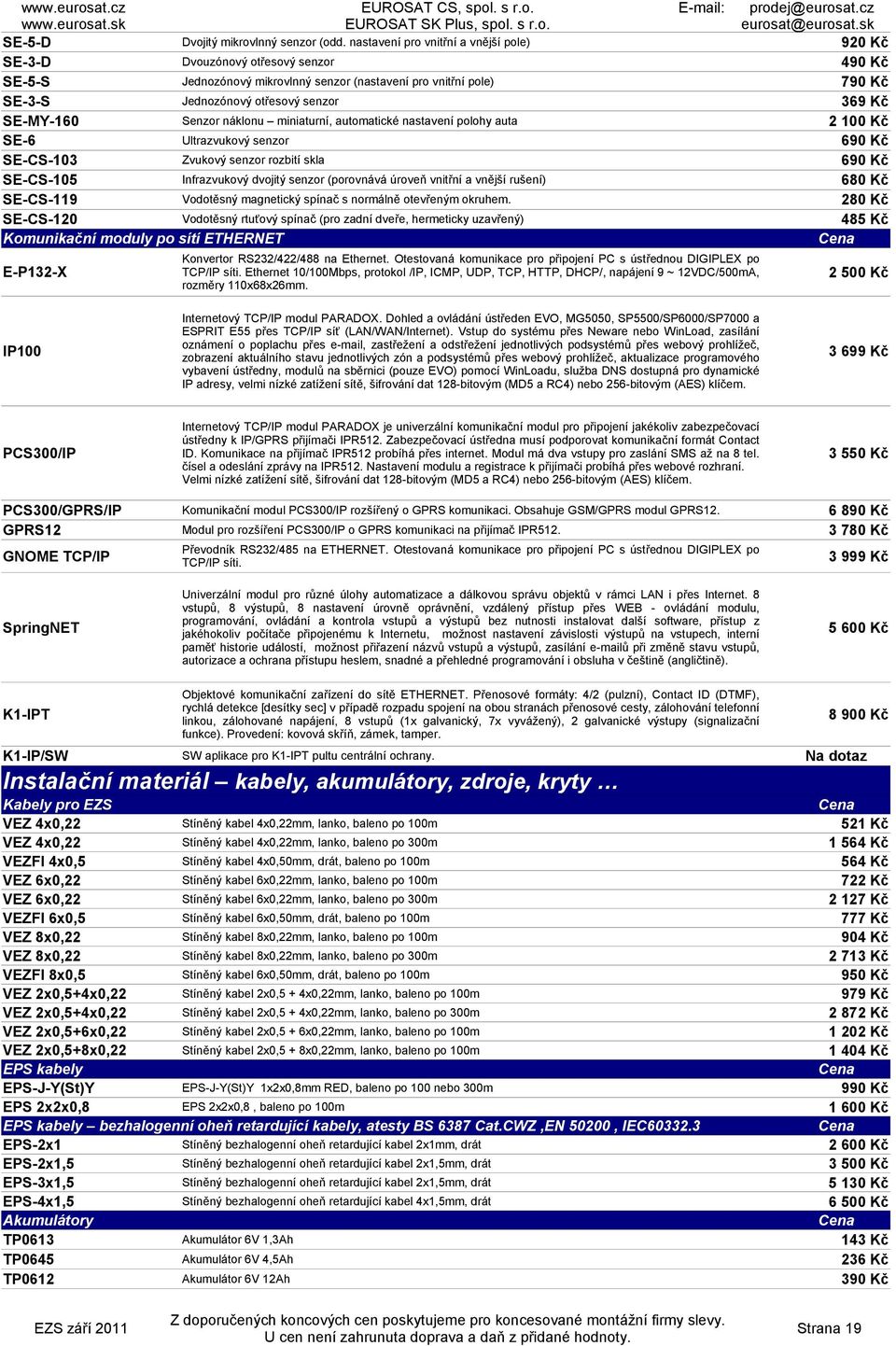 SE-MY-160 Senzor náklonu miniaturní, automatické nastavení polohy auta 2 100 Kč SE-6 Ultrazvukový senzor 690 Kč SE-CS-103 Zvukový senzor rozbití skla 690 Kč SE-CS-105 Infrazvukový dvojitý senzor