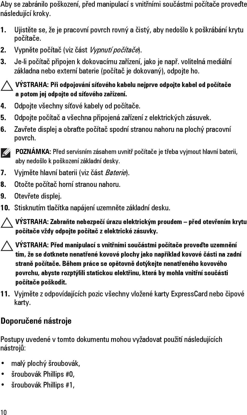 VÝSTRAHA: Při odpojování síťového kabelu nejprve odpojte kabel od počítače a potom jej odpojte od síťového zařízení. 4. Odpojte všechny síťové kabely od počítače. 5.