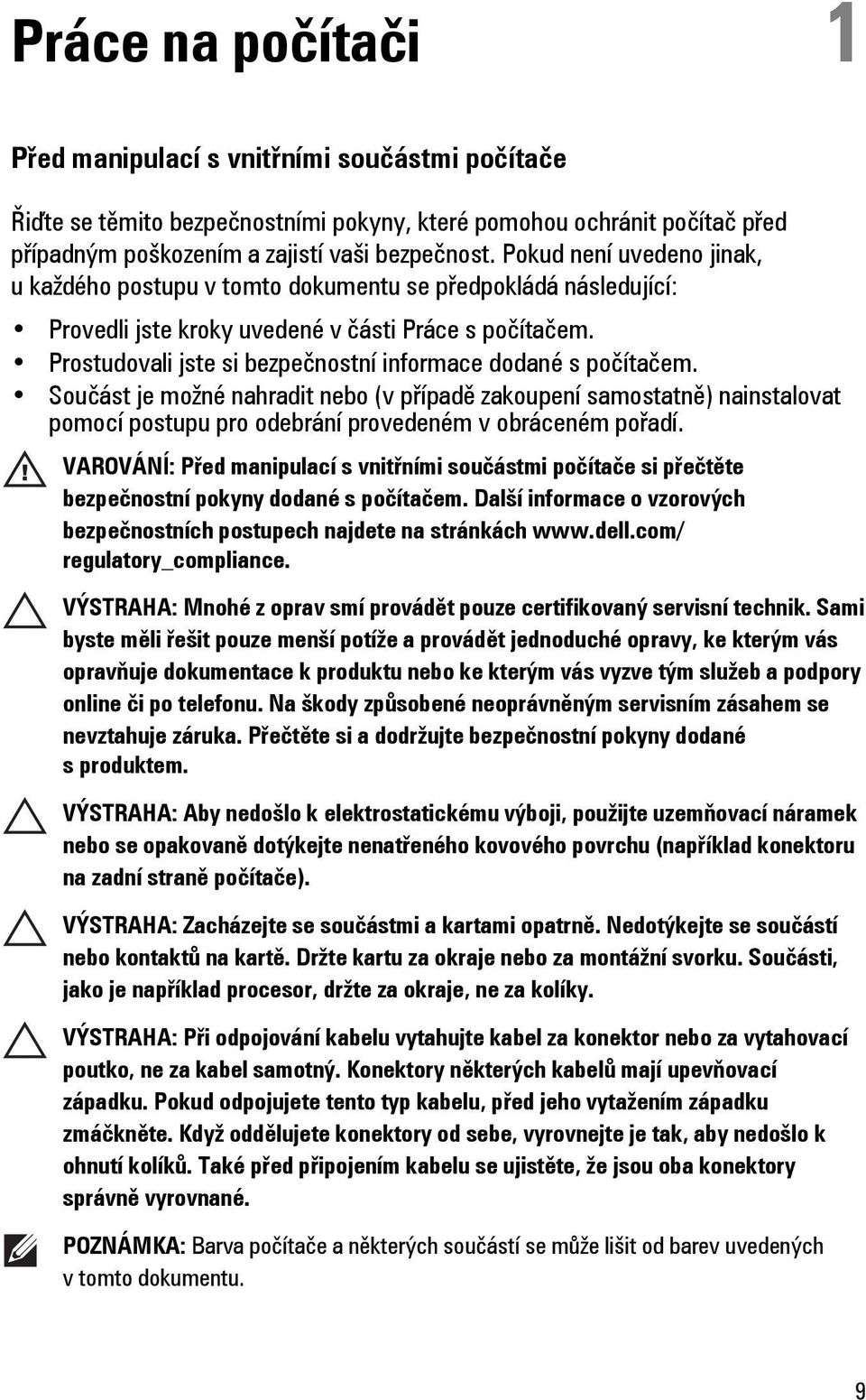 Prostudovali jste si bezpečnostní informace dodané s počítačem. Součást je možné nahradit nebo (v případě zakoupení samostatně) nainstalovat pomocí postupu pro odebrání provedeném v obráceném pořadí.