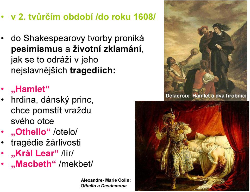 princ, chce pomstít vraždu svého otce Othello /otelo/ tragédie žárlivosti Král Lear