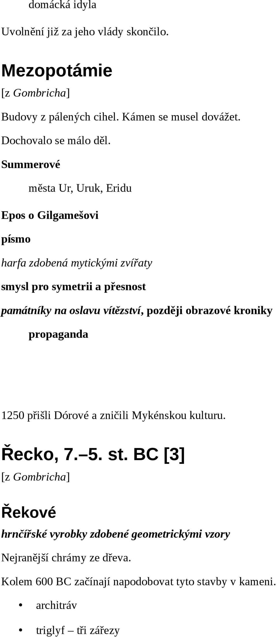 Summerové města Ur, Uruk, Eridu Epos o Gilgamešovi písmo harfa zdobená mytickými zvířaty smysl pro symetrii a přesnost památníky na oslavu