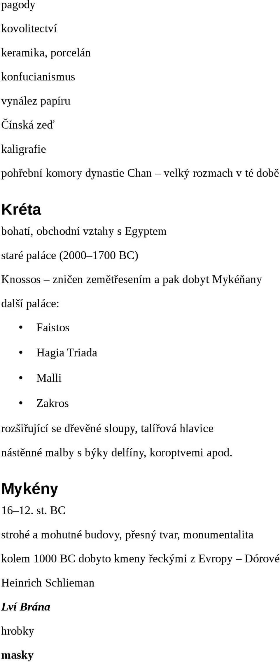 Faistos Hagia Triada Malli Zakros rozšiřující se dřevěné sloupy, talířová hlavice nástěnné malby s býky delfíny, koroptvemi apod. Mykény 16 12.