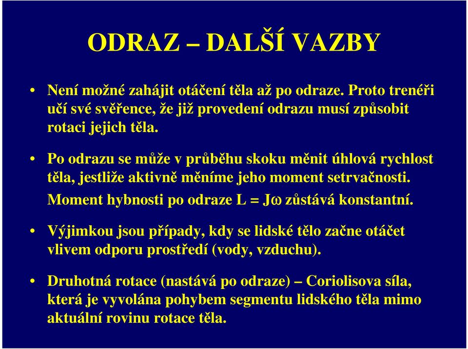 Po odrazu se může v průběhu skoku měnit úhlová rychlost těla, jestliže aktivně měníme jeho moment setrvačnosti.