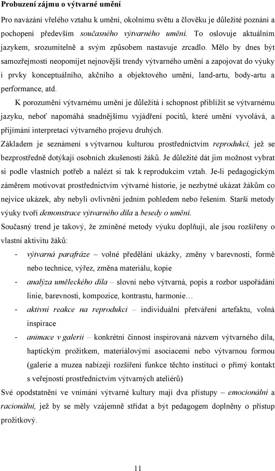 Mělo by dnes být samozřejmostí neopomíjet nejnovější trendy výtvarného umění a zapojovat do výuky i prvky konceptuálního, akčního a objektového umění, land-artu, body-artu a performance, atd.