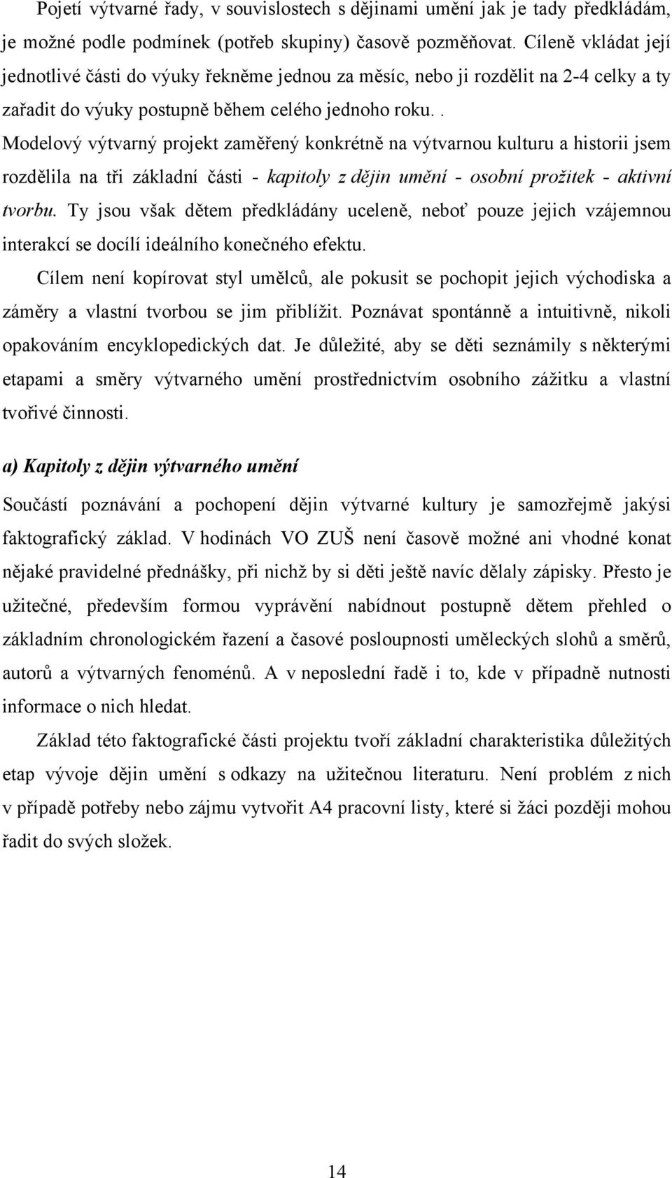 . Modelový výtvarný projekt zaměřený konkrétně na výtvarnou kulturu a historii jsem rozdělila na tři základní části - kapitoly z dějin umění - osobní prožitek - aktivní tvorbu.