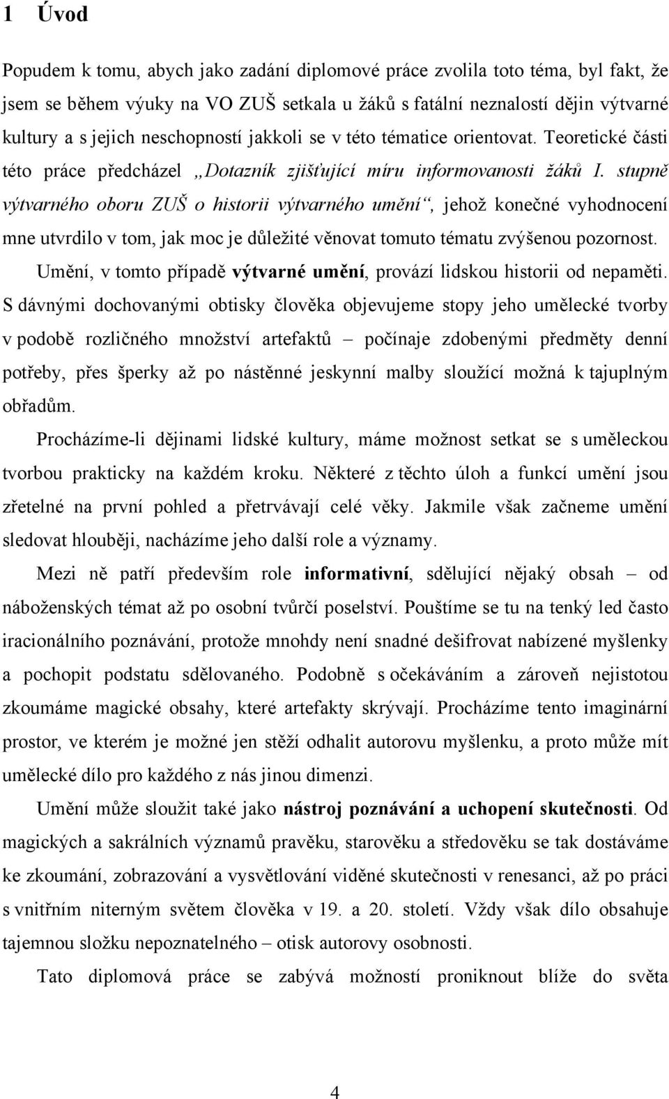 stupně výtvarného oboru ZUŠ o historii výtvarného umění, jehož konečné vyhodnocení mne utvrdilo v tom, jak moc je důležité věnovat tomuto tématu zvýšenou pozornost.