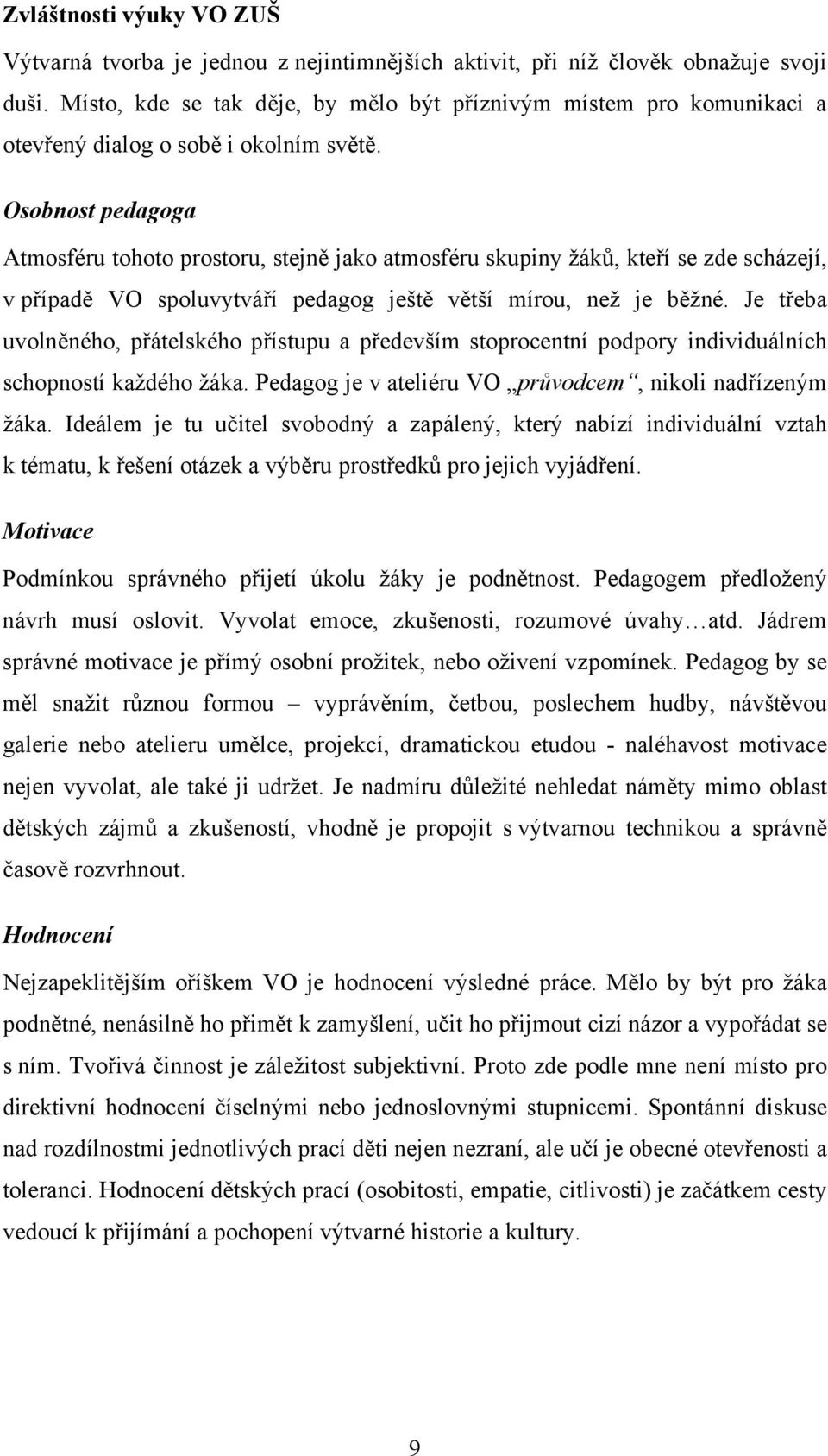 Osobnost pedagoga Atmosféru tohoto prostoru, stejně jako atmosféru skupiny žáků, kteří se zde scházejí, v případě VO spoluvytváří pedagog ještě větší mírou, než je běžné.