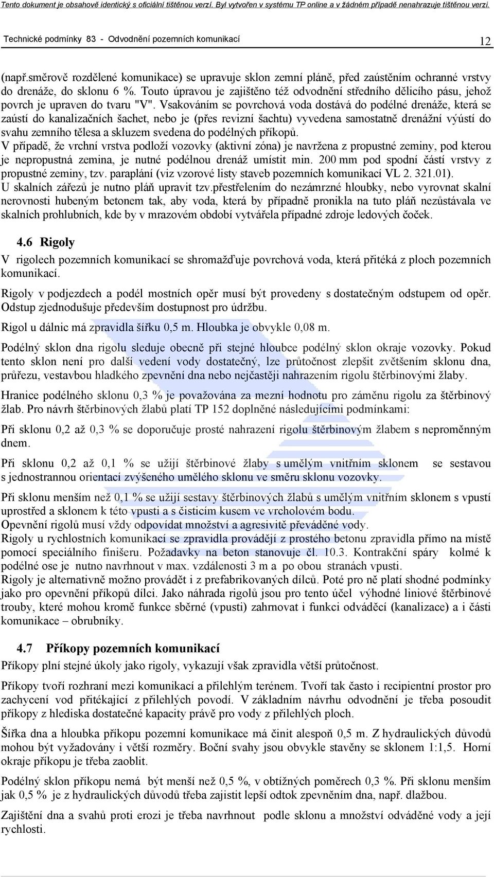 Vsakováním se povrchová voda dostává do podélné drenáže, která se zaústí do kanalizačních šachet, nebo je (přes revizní šachtu) vyvedena samostatně drenážní výústí do svahu zemního tělesa a skluzem