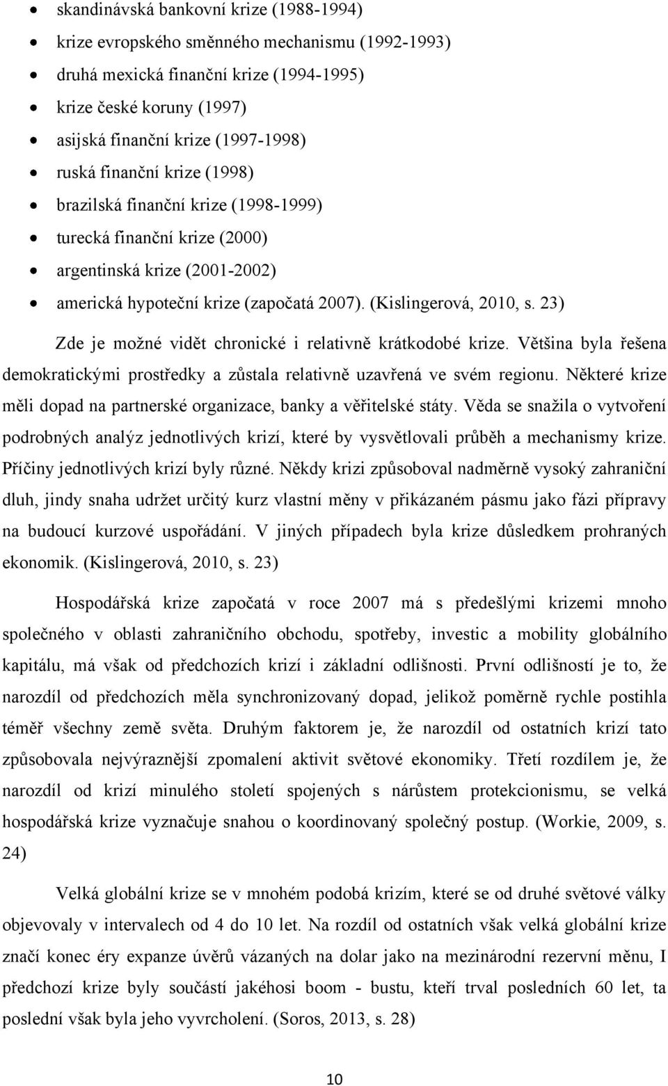 23) Zde je moţné vidět chronické i relativně krátkodobé krize. Většina byla řešena demokratickými prostředky a zůstala relativně uzavřená ve svém regionu.