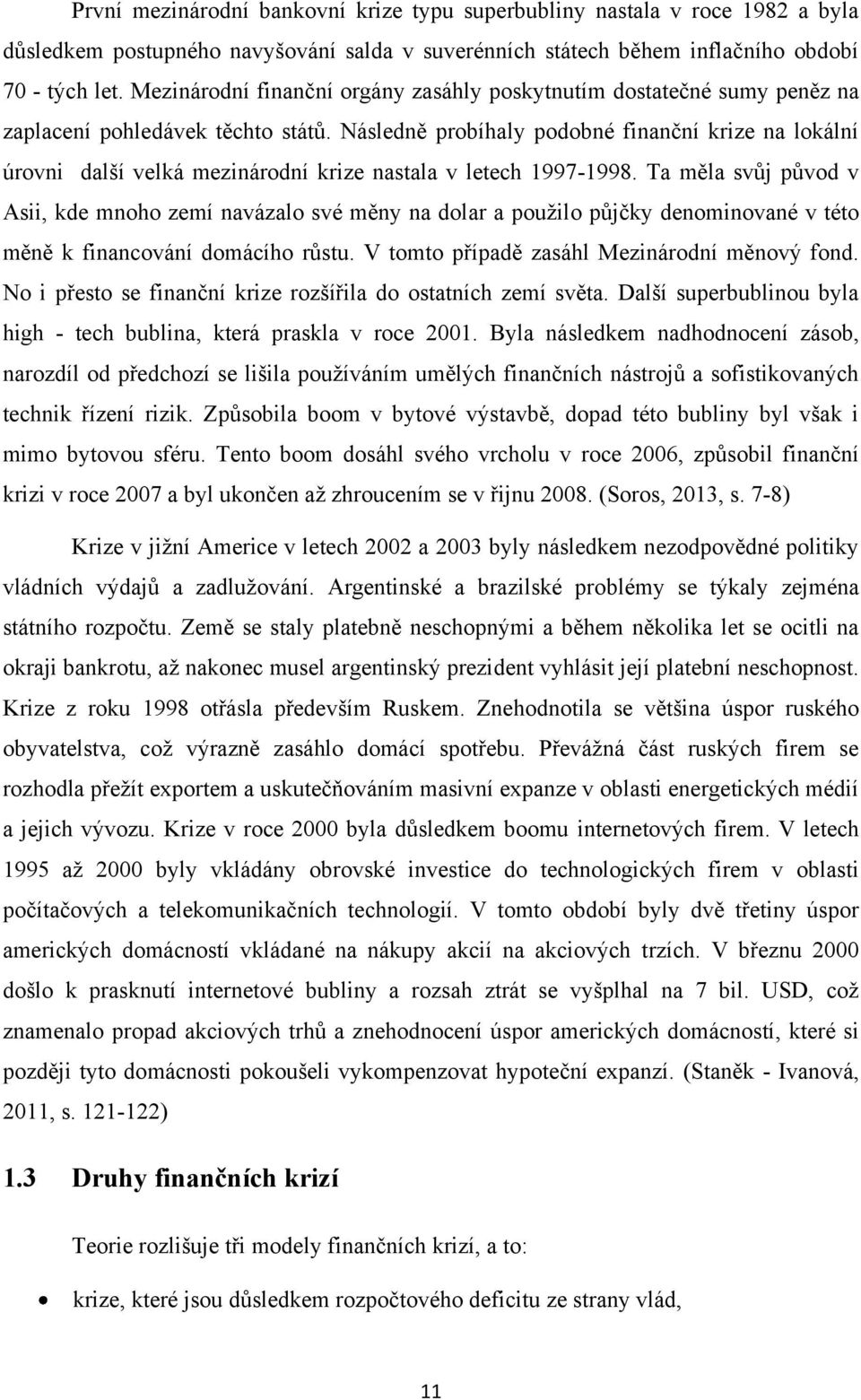 Následně probíhaly podobné finanční krize na lokální úrovni další velká mezinárodní krize nastala v letech 1997-1998.