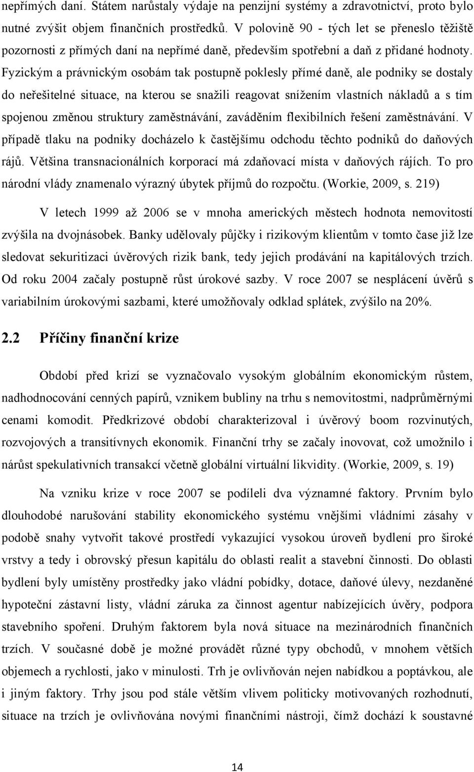 Fyzickým a právnickým osobám tak postupně poklesly přímé daně, ale podniky se dostaly do neřešitelné situace, na kterou se snaţili reagovat sníţením vlastních nákladů a s tím spojenou změnou