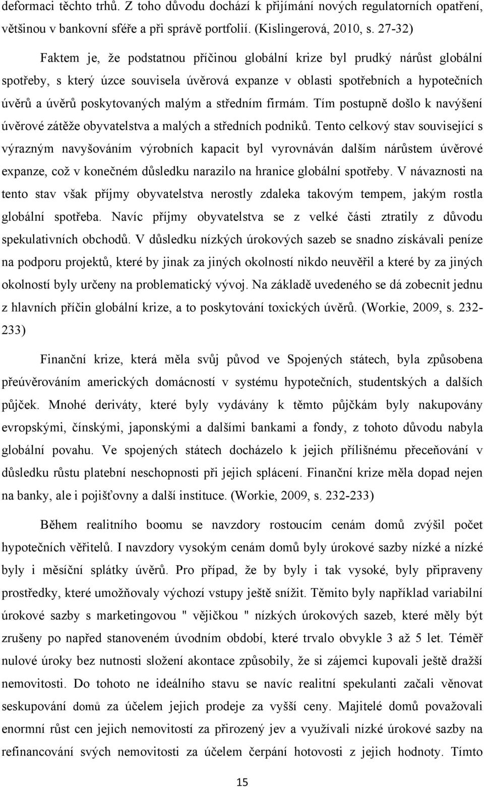 malým a středním firmám. Tím postupně došlo k navýšení úvěrové zátěţe obyvatelstva a malých a středních podniků.