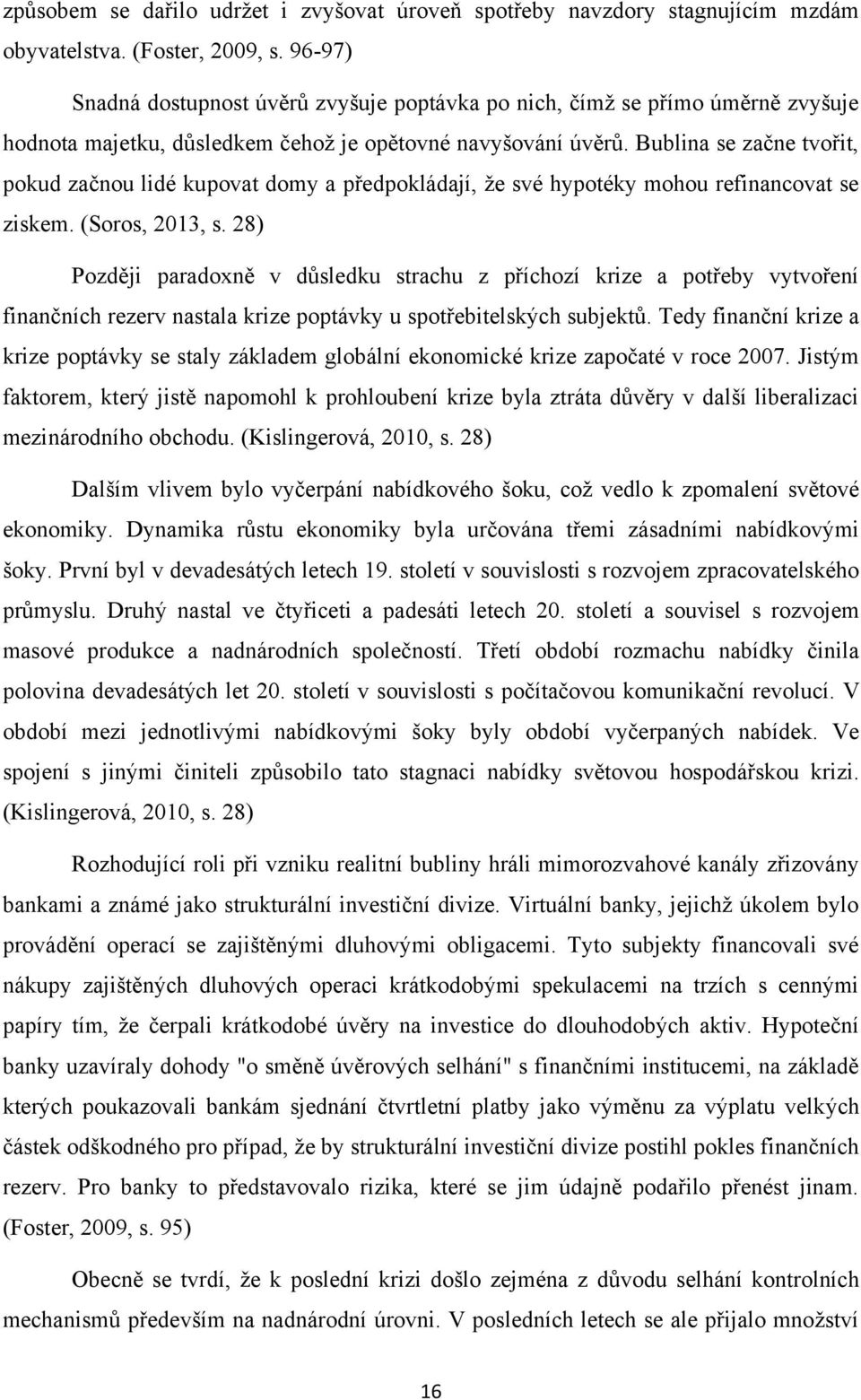 Bublina se začne tvořit, pokud začnou lidé kupovat domy a předpokládají, ţe své hypotéky mohou refinancovat se ziskem. (Soros, 2013, s.