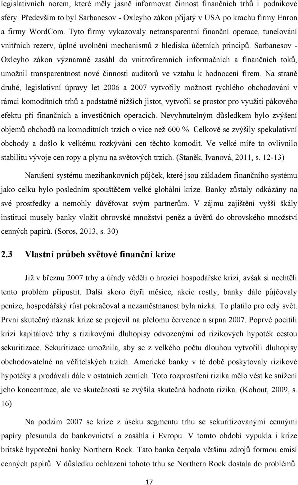 Sarbanesov - Oxleyho zákon významně zasáhl do vnitrofiremních informačních a finančních toků, umoţnil transparentnost nové činnosti auditorů ve vztahu k hodnocení firem.