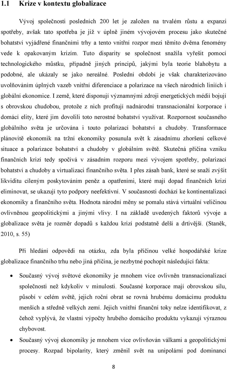 Tuto disparity se společnost snaţila vyřešit pomocí technologického můstku, případně jiných principů, jakými byla teorie blahobytu a podobné, ale ukázaly se jako nereálné.