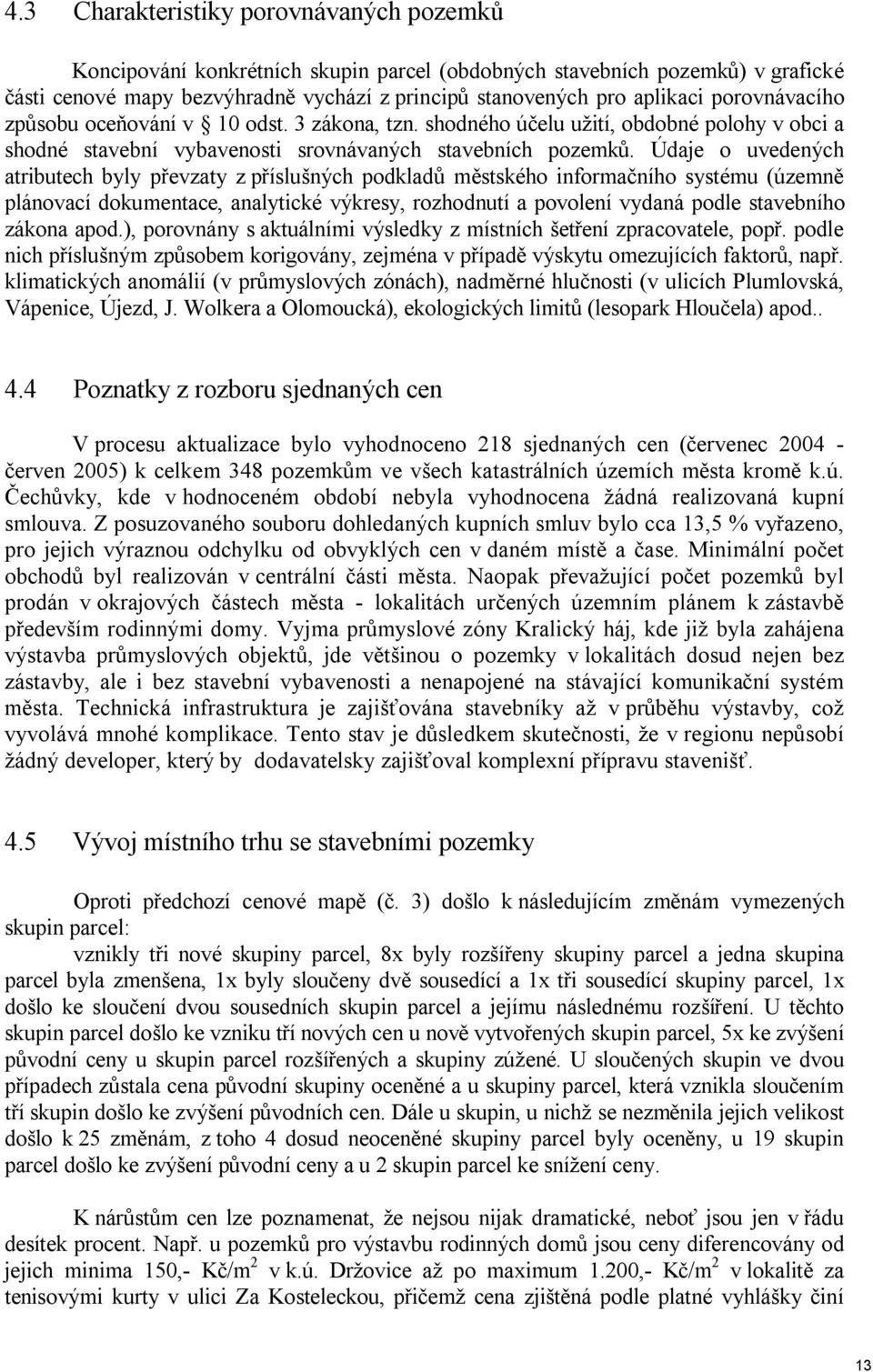 Údaje o uvedených atributech byly převzaty z příslušných podkladů městského informačního systému (územně plánovací dokumentace, analytické výkresy, rozhodnutí a povolení vydaná podle stavebního