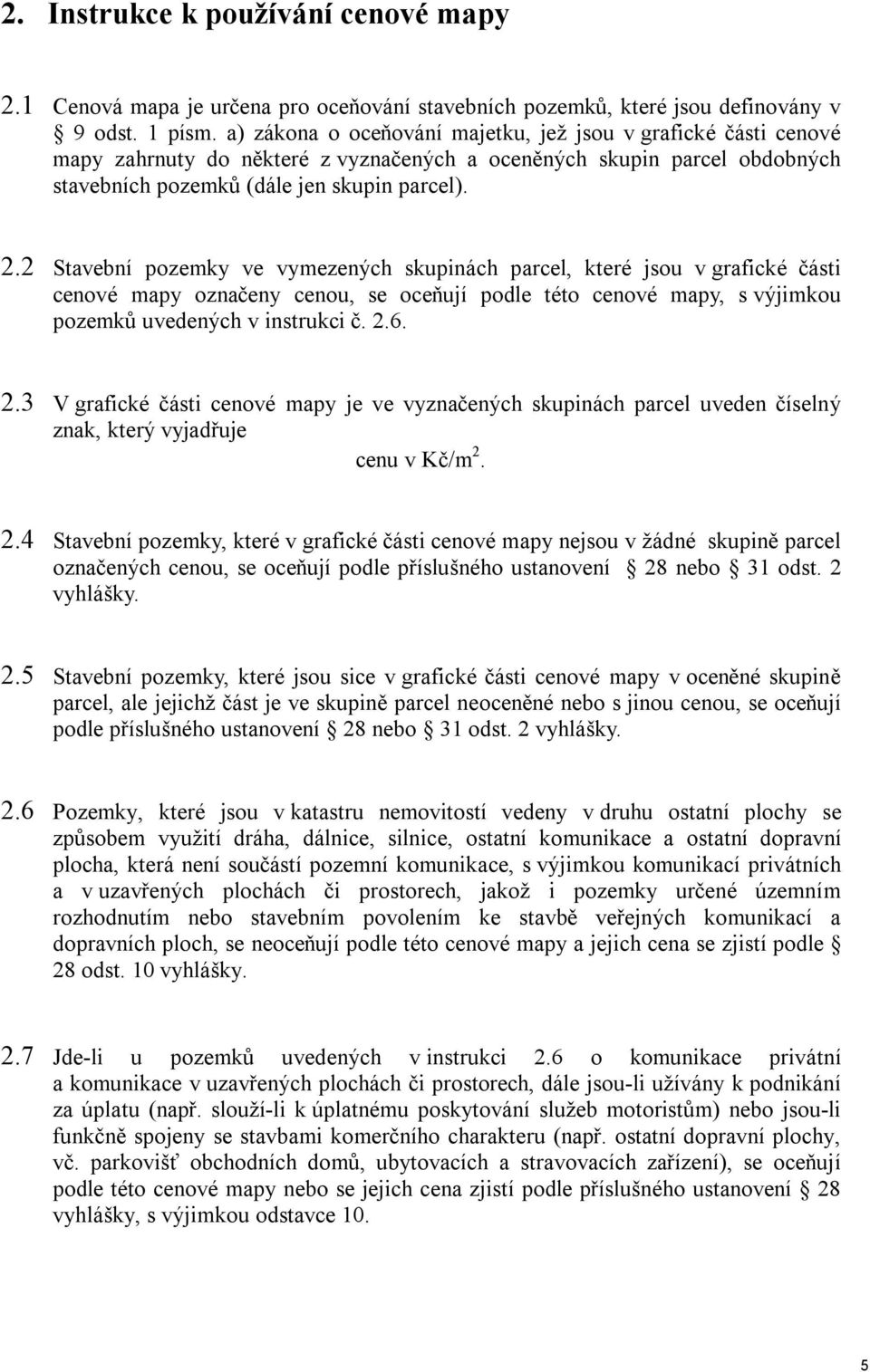 2 Stavební pozemky ve vymezených skupinách parcel, které jsou v grafické části cenové mapy označeny cenou, se oceňují podle této cenové mapy, s výjimkou pozemků uvedených v instrukci č. 2.