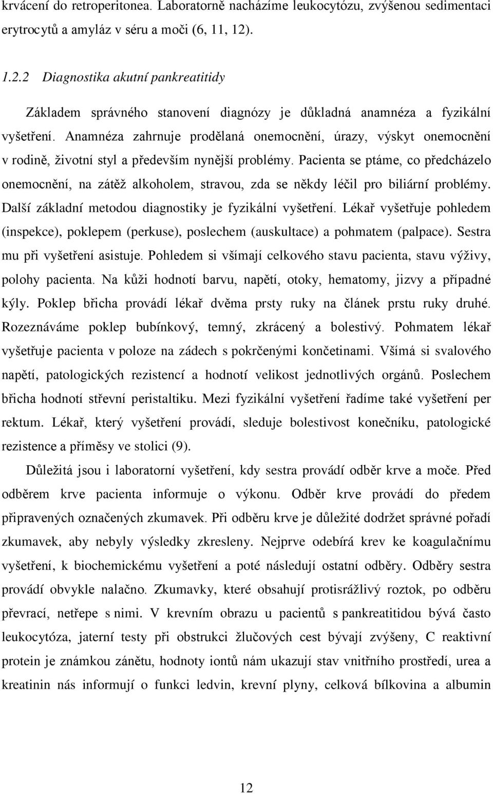 Anamnéza zahrnuje prodělaná onemocnění, úrazy, výskyt onemocnění v rodině, životní styl a především nynější problémy.