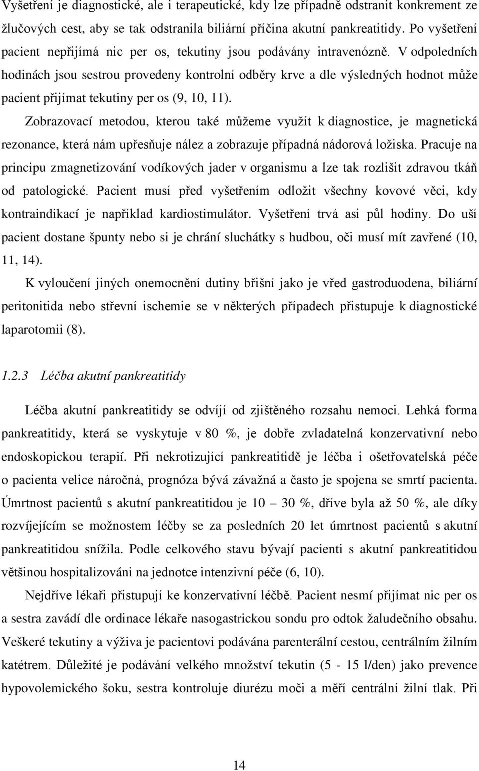 V odpoledních hodinách jsou sestrou provedeny kontrolní odběry krve a dle výsledných hodnot může pacient přijímat tekutiny per os (9, 10, 11).