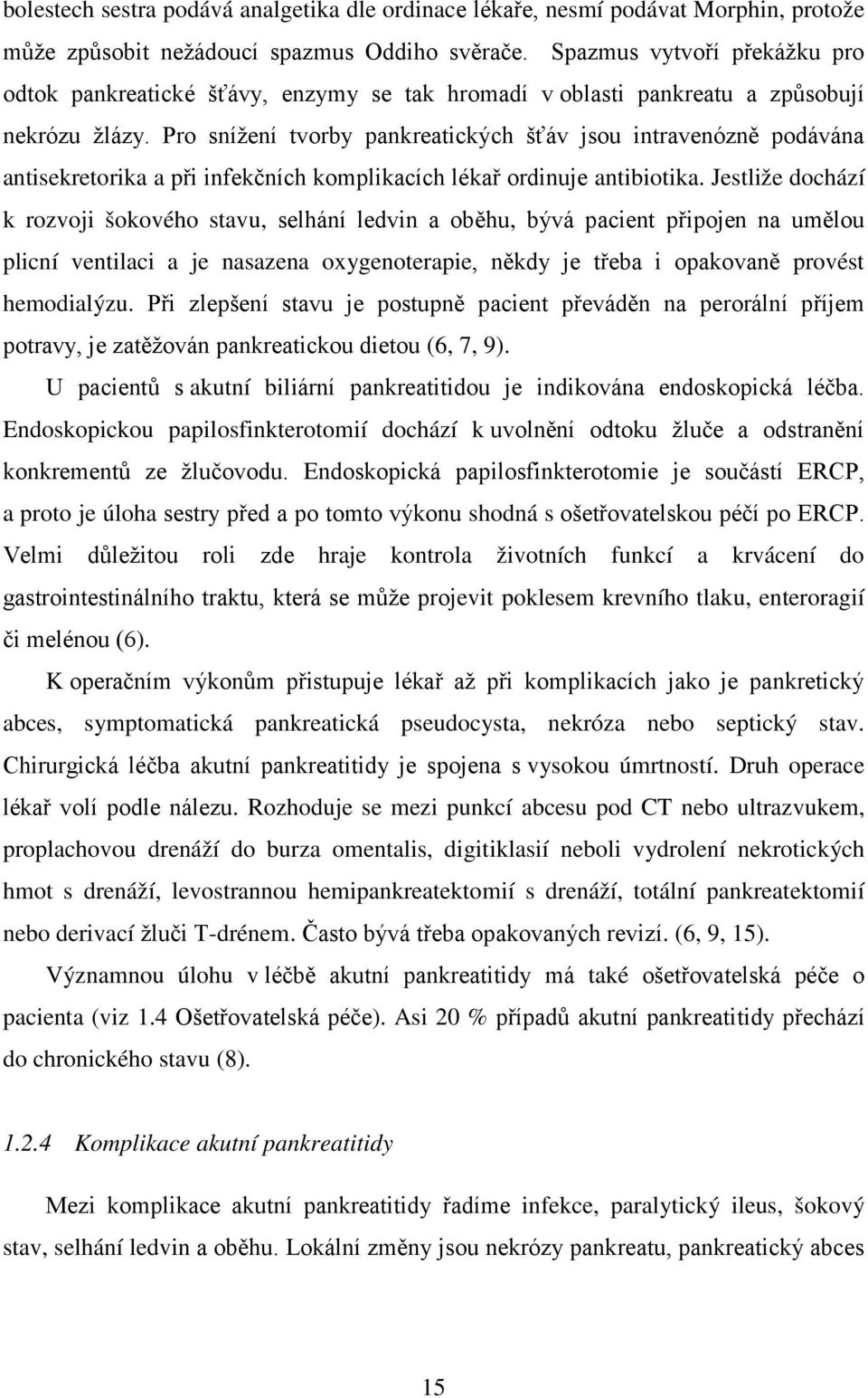 Pro snížení tvorby pankreatických šťáv jsou intravenózně podávána antisekretorika a při infekčních komplikacích lékař ordinuje antibiotika.