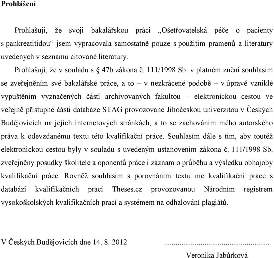 v platném znění souhlasím se zveřejněním své bakalářské práce, a to v nezkrácené podobě v úpravě vzniklé vypuštěním vyznačených částí archivovaných fakultou elektronickou cestou ve veřejně přístupné