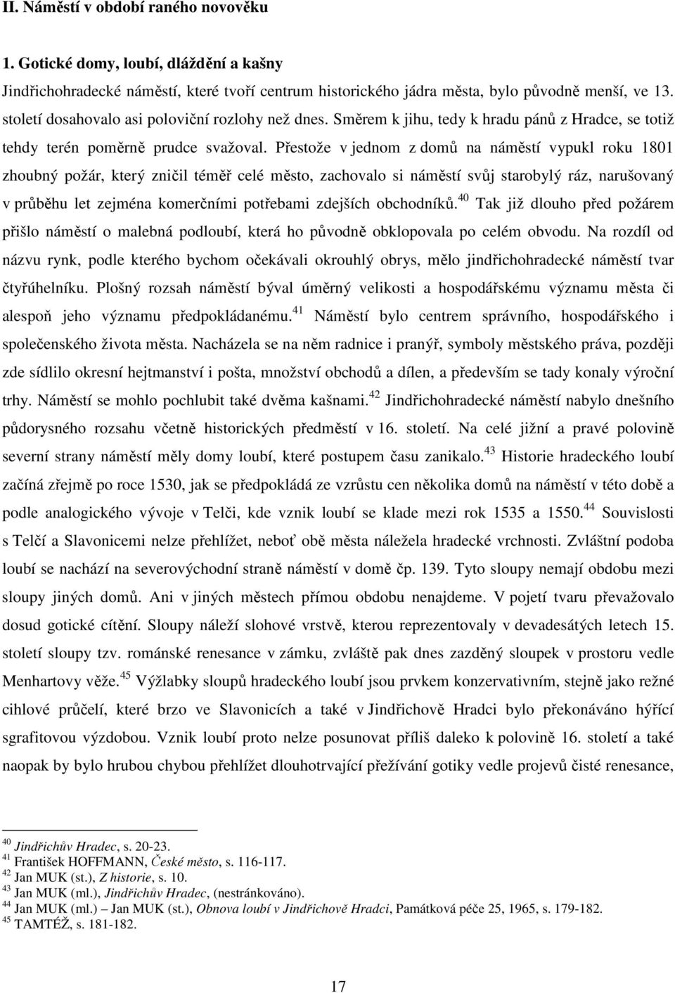 Přestože v jednom z domů na náměstí vypukl roku 1801 zhoubný požár, který zničil téměř celé město, zachovalo si náměstí svůj starobylý ráz, narušovaný v průběhu let zejména komerčními potřebami