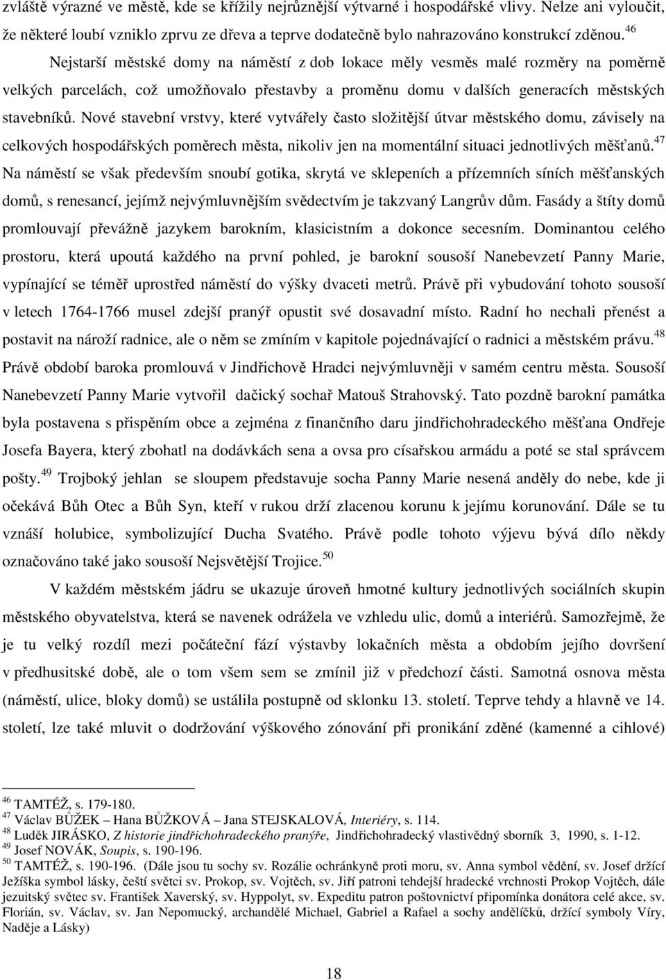 Nové stavební vrstvy, které vytvářely často složitější útvar městského domu, závisely na celkových hospodářských poměrech města, nikoliv jen na momentální situaci jednotlivých měšťanů.