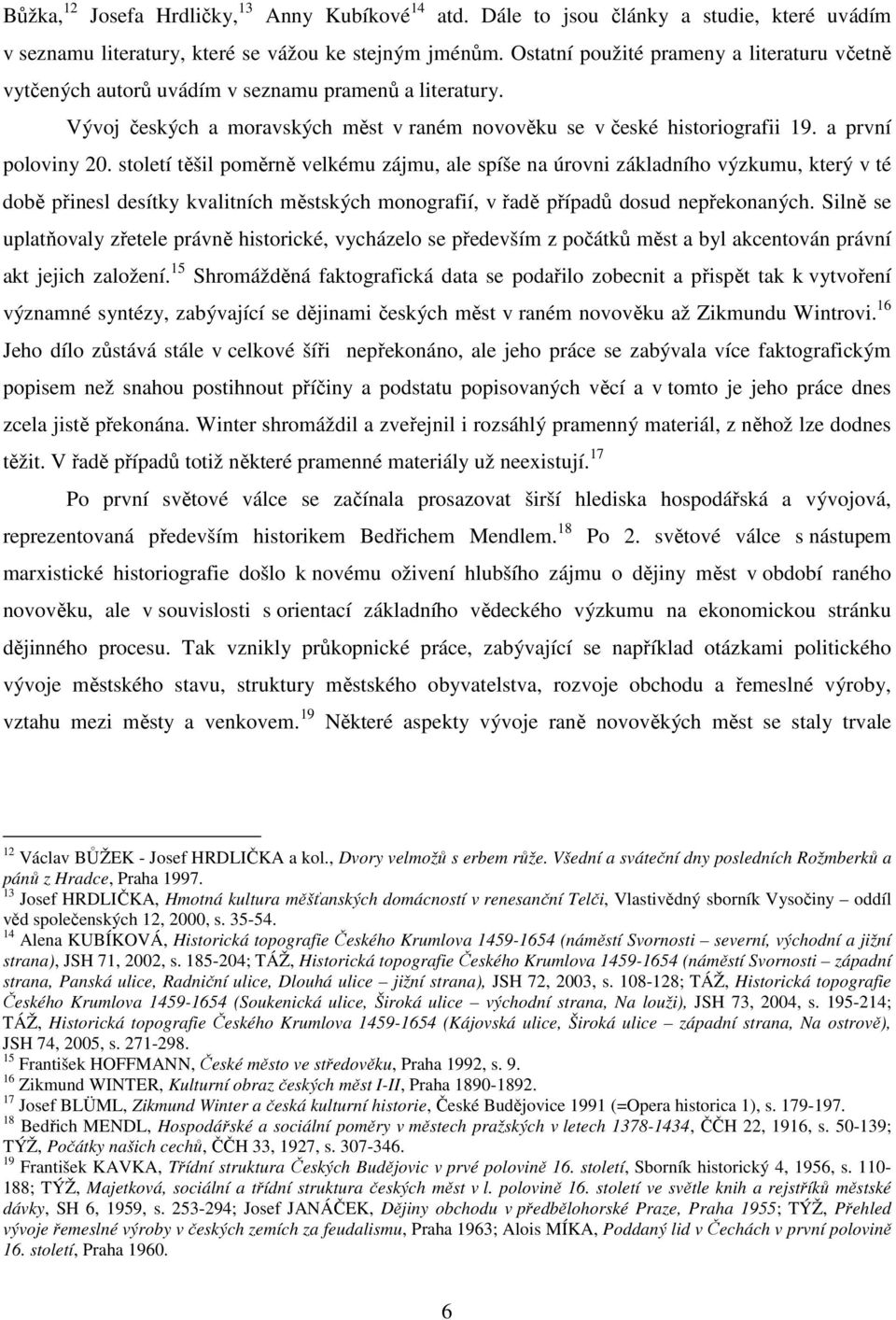 století těšil poměrně velkému zájmu, ale spíše na úrovni základního výzkumu, který v té době přinesl desítky kvalitních městských monografií, v řadě případů dosud nepřekonaných.